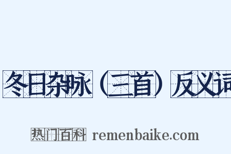 冬日杂咏（三首）反义词是什么意思的图片